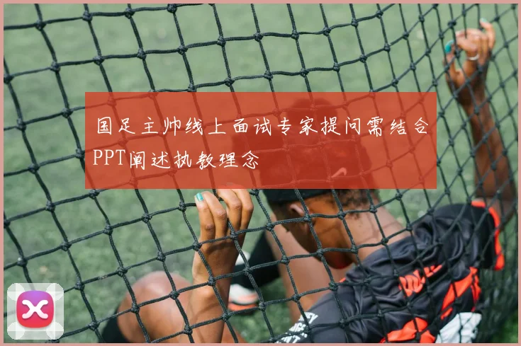 国足主帅线上面试专家提问需结合PPT阐述执教理念