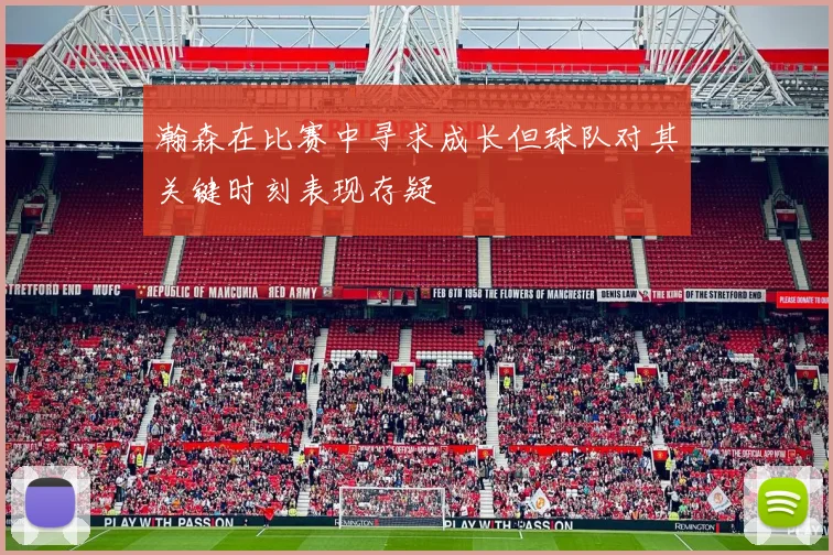 瀚森在比赛中寻求成长但球队对其关键时刻表现存疑