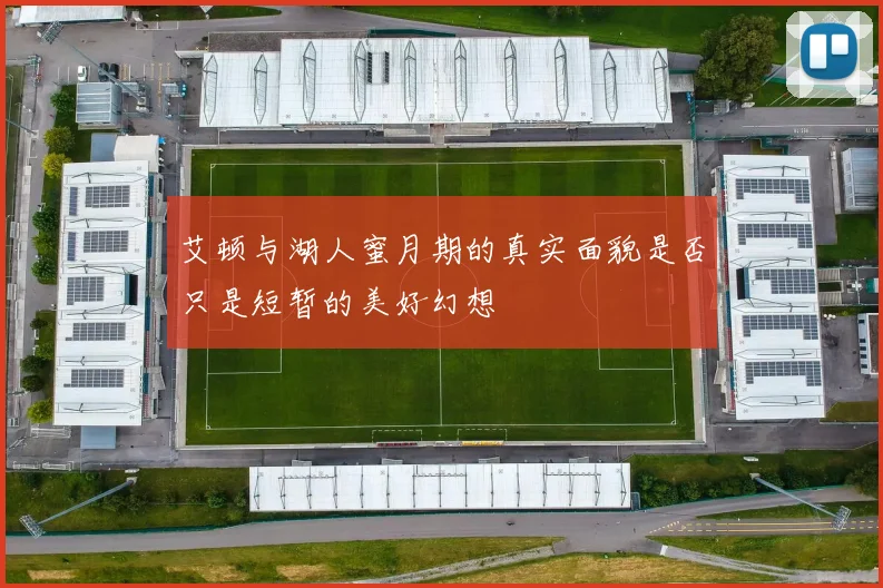 艾顿与湖人蜜月期的真实面貌是否只是短暂的美好幻想